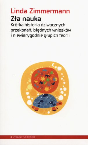 9788362858460: Zła nauka: Krtka historia dziwacznych przekonań, błędnych wnioskw i niewiarygodnie głupich teorii