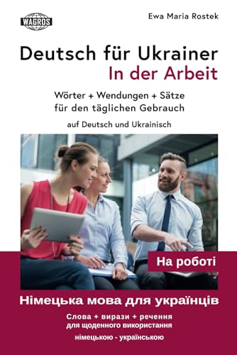 Stock image for Deutsch fu?r Ukrainer In der Arbeit | ???????? ???? ??? ????????? ?? ??????: Wrter + Wendungen + Stze fu?r den tglichen Gebrauch Auf Deutsch und . ????????? - ??????????? (German Edition) for sale by GF Books, Inc.