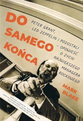 Beispielbild fr Do samego ko?ca Peter Grant Led Zeppelin i pozostali: opowie?? o ?yciu najwi?kszego managera rockowego zum Verkauf von WorldofBooks