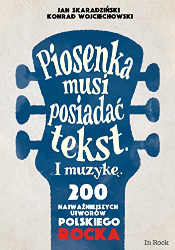 Imagen de archivo de Piosenka musi posiadac tekst. I muzyke. 200 najwazniejszych utworow polskiego rocka a la venta por GF Books, Inc.