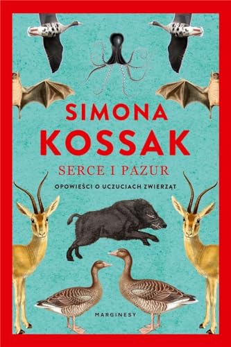 Serce i pazur: OpowieÅ›ci o uczuciach zwierzÄ t - Simona Kossak