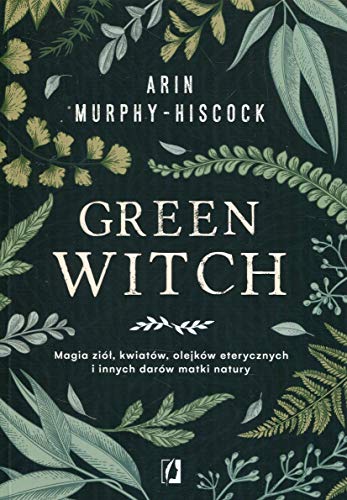 9788366234789: Green Witch: Magia ził, kwiatw, olejkw eterycznych i innych darw matki natury