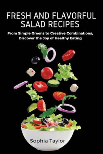 Imagen de archivo de Fresh and Flavorful Salad Recipes: From Simple Greens to Creative Combinations, Discover the Joy of Healthy Eating a la venta por GreatBookPrices