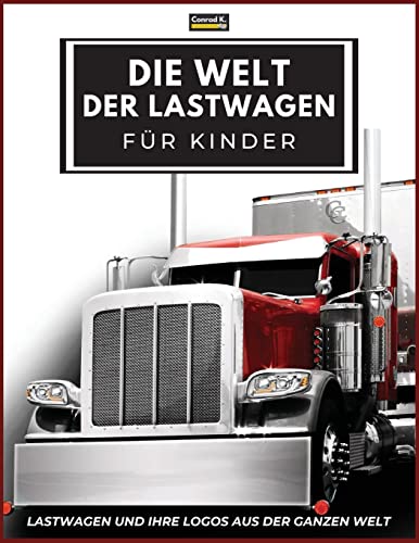 Imagen de archivo de Die Welt der Lastwagen fr Kinder: Groe LKW-Marken-Logos mit schnen Bildern von LKWs aus aller Welt, buntes LKW-Buch fr Kinder, Lernen von LKW-Mark a la venta por GreatBookPrices