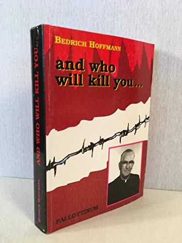 And Who Will Kill You. The Chronicle of the Life and Sufferings of Priests in the Concentration Camps - Bedrich Hoffmann