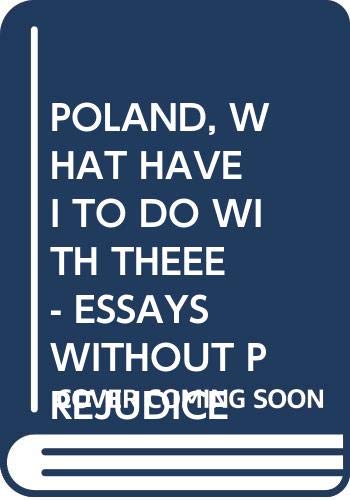 POLAND, WHAT HAVE I TO DO WITH THEEE - ESSAYS WITHOUT PREJUDICE - RAFAEL F. SCHARF
