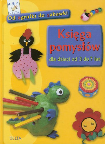 9788371757617: Księga pomysłw dla dzieci od 3 do 7 lat: Od agrafki do zabawki