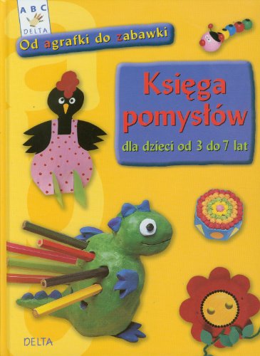 Stock image for Ksi?ga pomys? w dla dzieci od 3 do 7 lat: Od agrafki do zabawki for sale by WorldofBooks