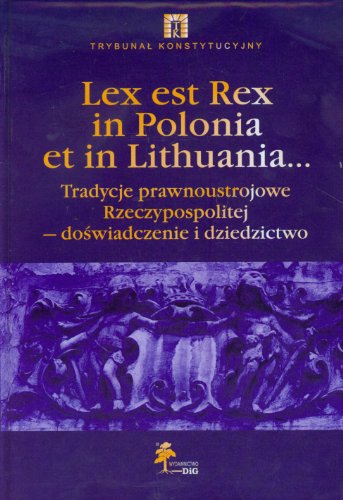 Beispielbild fr Lex est Rex in Polonia et in Lithuania: Tradycje prawnoustrojowe Rzeczypospolitej - doswiadczenie i dziedzictwo zum Verkauf von Thomas Emig