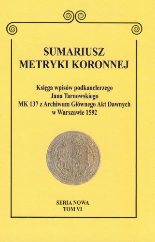 Beispielbild fr Sumariusz metryki koronnej, Serie Nowa: Tom VI. Ksiega wpisow podkanclerzego Jana Tarnowskiego MK 137 z Archiwum Glownego Akt Dawnych w Warszawie 1592 zum Verkauf von Thomas Emig