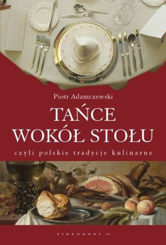 Tance wokól stolu: czyli polskie tradycje kulinarne - Piotr Adamczewski