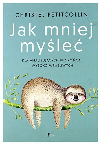 Stock image for Jak mniej myslec: Dla analizujacych bez konca i wysoko wrazliwych for sale by medimops