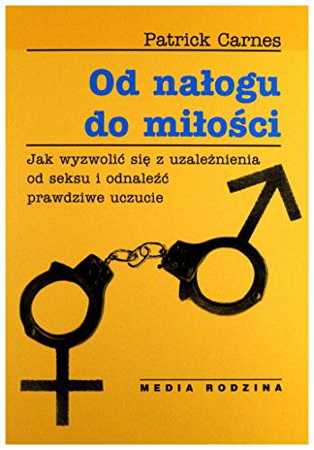 9788372780096: Od nalogu do milosci: Jak wyzwolic sie z uzaleznienia od seksu i odnalezc prawdziwe uczucie (Polish Edition)