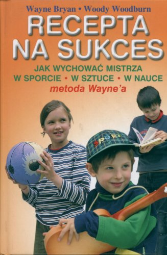 Beispielbild fr Recepta na sukces: Jak wychowa? mistrza w sporcie, sztuce, nauce - metoda Wayne'a zum Verkauf von medimops