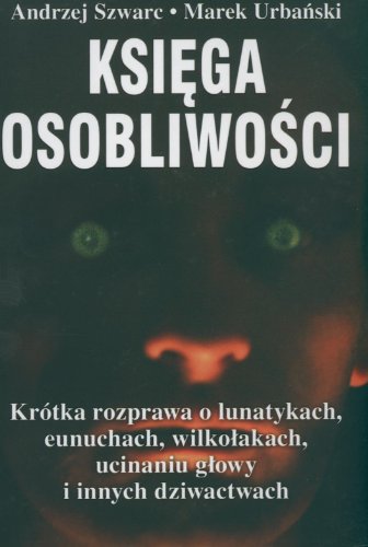 Beispielbild fr Ksiega osobliwosci: Krtka rozprawa o lunatykach, eunuchach, wilkolakach, ucinaniu glowy i innych dziwactwach zum Verkauf von Polish Bookstore in Ottawa