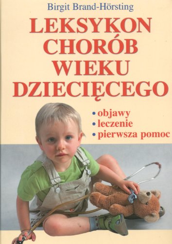 Stock image for Leksykon chor b wieku dzieciecego: Objawy, leczenie, pierwsza pomoc for sale by Goldstone Books