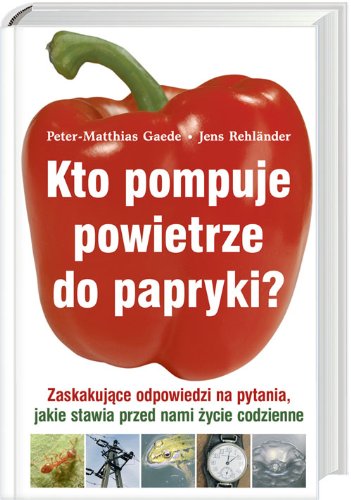 9788374046022: Kto pompuje powietrze do papryki?: Zaskakujące odpowiedzi na pytania jakie stawia przed nami życie codzienne.