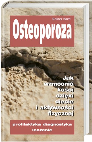 Stock image for Osteoporoza: Jak wzmocni? ko?ci dzi?ki diecie i aktywno?ci fizycznej. Profilaktyka, diagnostyka, leczenie for sale by medimops
