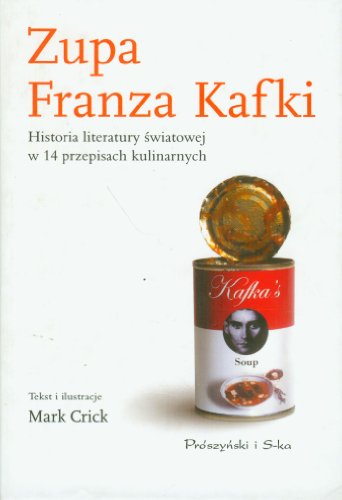 9788374696241: Zupa Franza Kafki: Historia literatury światowej w 14 przepisach kulinarnych