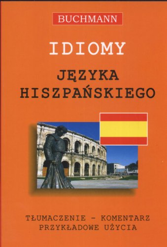 9788374760584: Idiomy języka hiszpańskiego: tłumaczenie komentarz przykładowe użycia