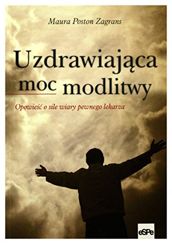 9788374824064: Uzdrawiająca moc modlitwy: Opowieść o sile wiary pewnego lekarza