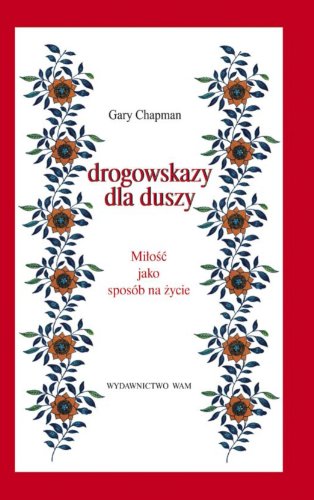 Drogowskazy dla duszy: Mi?o?? jako sposób na ?ycie - Chapman, Gary