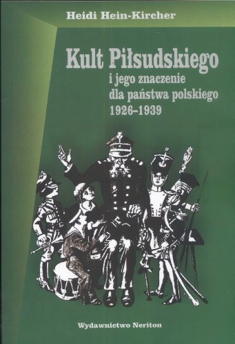 Kult Pilsudskiego i jego znaczenie dla panstwa polskiego 1926-1939 --POLAND - Heidi Hein-Kircher; Zdzislaw Owczarek