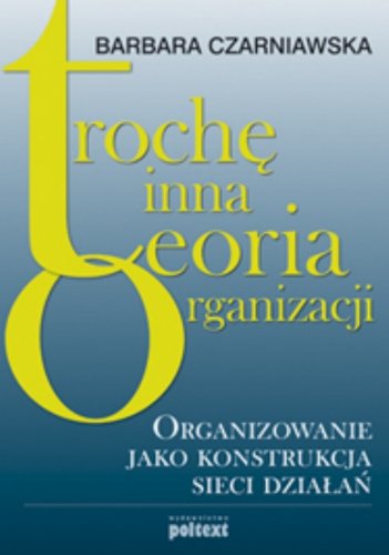 9788375610895: Trochę inna teoria organizacji: Organizowanie jako konstrukcja sieci działań