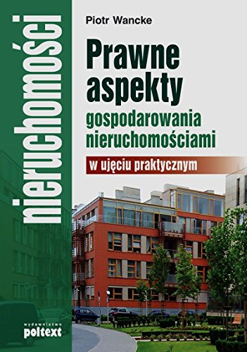 Prawne aspekty gospodarowania nieruchomosciami w ujeciu praktycznym - Wancke Piotr