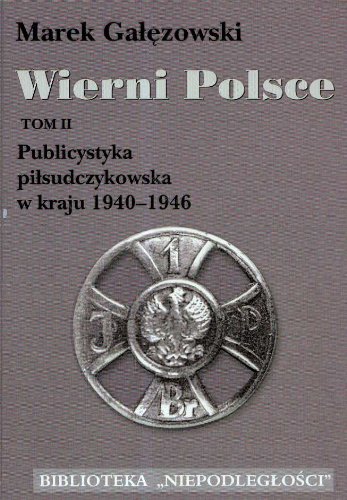 Wierni Polsce, Tom II: Publicystyka pilsudczykowska w kraju 1940-1946