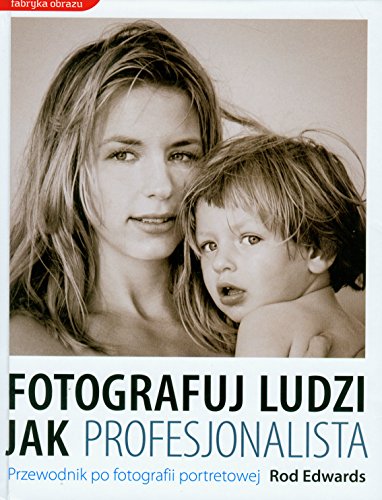 Stock image for Fotografuj ludzi jak profesjonalista: Przewodnik po fotografii portretowej (FABRYKA OBRAZU) for sale by Bahamut Media