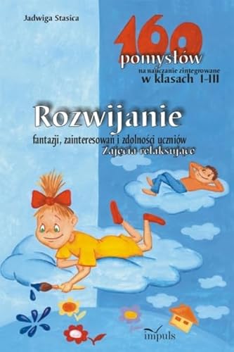 Stock image for Rozwijanie fantazji zainteresowa? i zdolno?ci uczniw Zaj?cia relaksuj?ce: 160 pomys?w na nauczanie zintegrowane for sale by medimops