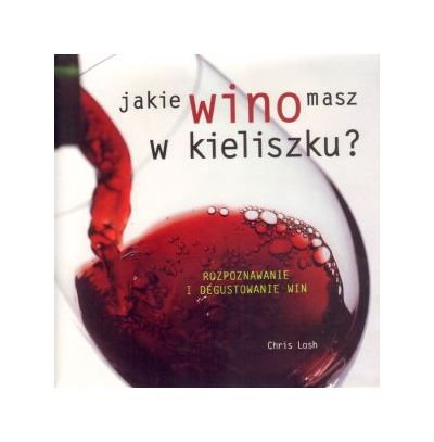 Imagen de archivo de Jakie wino masz w kieliszku? Rozpoznawanie i degustowanie win - Chris Losh [KSILtKA] a la venta por June Samaras