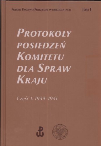 Protokoly Posiedzen Komitetu Dla Spraw Kraju, Czesc 1: 1939-1941