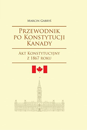 Beispielbild fr Przewodnik po Konstytucji Kanady: Akt Konstytucyjny z 1867 roku zum Verkauf von Buchpark