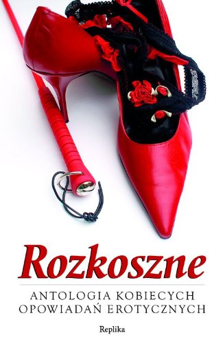 9788376740584: Rozkoszne: Antologia kobiecych opowiadań erotycznych