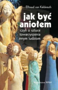 Imagen de archivo de Jak byc Aniolem: czyli o sztuce towarzyszenia innym ludziom a la venta por medimops