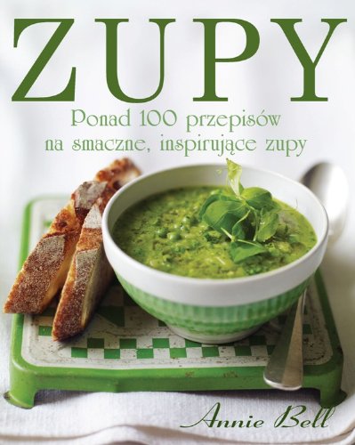 9788377780015: Zupy. Ponad 100 przepisw na smaczne, inspirujące zupy