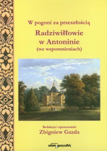 9788377804063: W pogoni za przeszłością Radziwiłłowie w Antoninie: we wspomnieniach