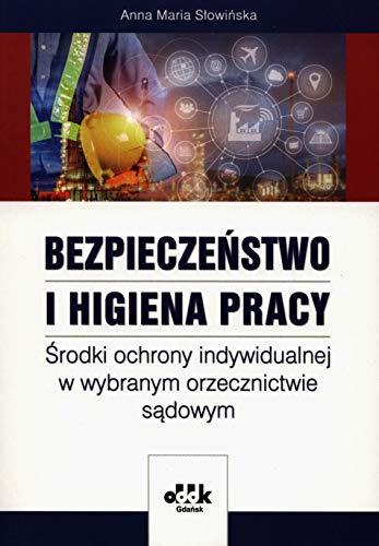 Stock image for Bezpieczenstwo i higiena pracy Srodki ochrony indywidualnej w wybranym orzecznictwie sadowym for sale by Revaluation Books