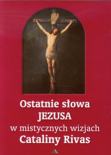 Stock image for Ostatnie slowa Jezusa w mistycznych wizjach Cataliny Rivas for sale by Brit Books