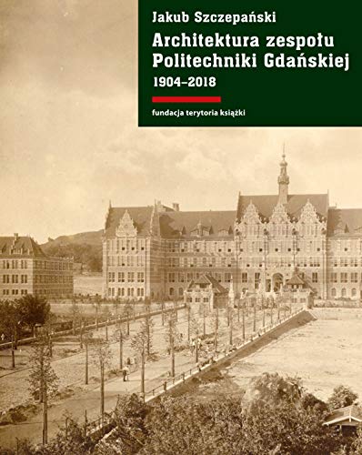 Stock image for Architektura zespolu Politechniki Gdanskiej 1904-2018 for sale by Revaluation Books