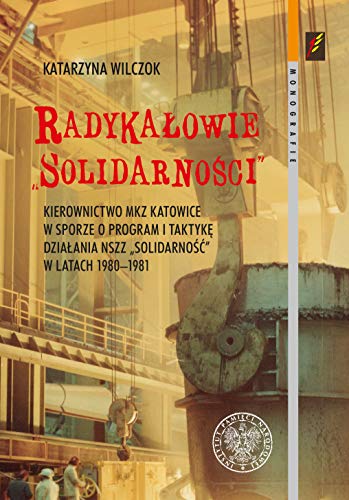 Imagen de archivo de Radykalowie Solidarnosci: Kierownictwo MKZ Katowice w sporze o program i taktyke dzialania NSZZ ,,Solidarnosc" w latach 1980-19 a la venta por Revaluation Books