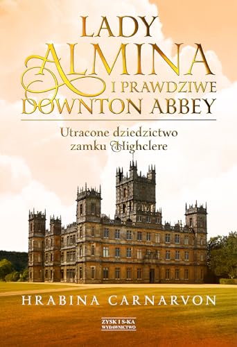 Stock image for Lady Almina i prawdziwe Downton Abbey. Utracone dziedzictwo zamku Highclere. - Fiona Carnarvon [KSI??KA] for sale by medimops
