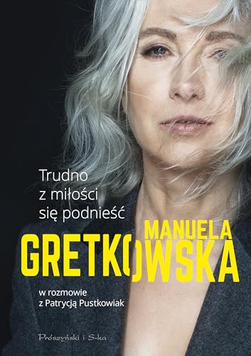 9788381690775: Trudno z milosci sie podniesc: Manuela Gretkowska w rozmowie z Patrycja Pustkowiak (Polish Edition)
