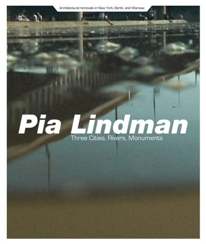 Pia Lindman: Three Cities, Rivers, Monuments: Architectural Removals in New York, Berlin and Warsaw (9788385142546) by Israel, Nico; Tannert, Christoph; Galecki, Lukasz; Lindman, Pia