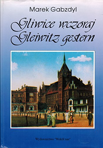 Gliwice Wczoraj/ Gleiwitz gestern - Gabzdyl, Marek