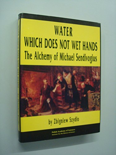 Beispielbild fr Water Which Does Not Wet Hands The Alchemy of Michael Sendivogius zum Verkauf von Michener & Rutledge Booksellers, Inc.