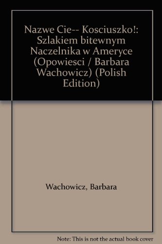 Beispielbild fr Nazwe? Cie?-- Kos?ciuszko!": Szlakiem bitewnym Naczelnika w Ameryce (Opowies?ci / Barbara Wachowicz) (Polish Edition) zum Verkauf von Irish Booksellers