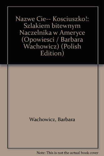 9788387893835: "Nazwe Cie-- Kosciuszko!": Szlakiem bitewnym Naczelnika w Ameryce (Opowiesci / Barbara Wachowicz)